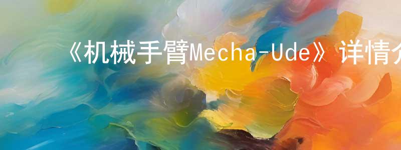 ﻿《机械手臂Mecha-Ude》详情介绍_机械手臂Mecha-Ude已完结在线观看_机械手臂Mecha-Ude迅雷下载_日漫 ﻿崔明强的blog